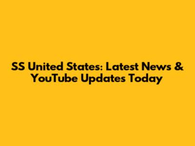 SS United States: Latest News & YouTube Updates Today
