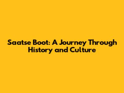 Saatse Boot: A Journey Through History and Culture