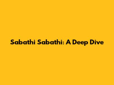 Sabathi Sabathi: A Deep Dive