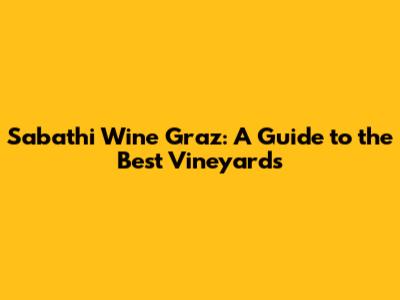Sabathi Wine Graz: A Guide to the Best Vineyards