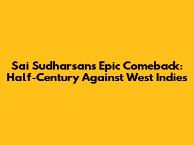 Sai Sudharsan's Epic Comeback: Half-Century Against West Indies