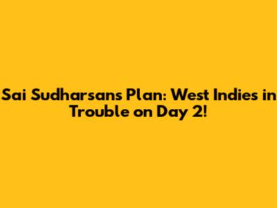 Sai Sudharsan's Plan: West Indies in Trouble on Day 2!
