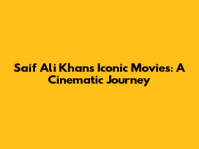 Saif Ali Khan's Iconic Movies: A Cinematic Journey