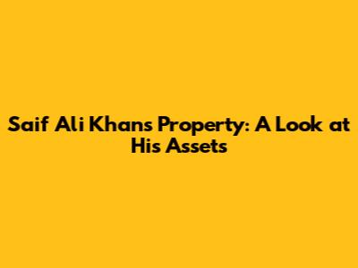 Saif Ali Khan's Property: A Look at His Assets