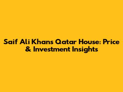 Saif Ali Khan's Qatar House: Price & Investment Insights