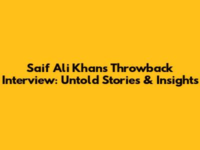 Saif Ali Khan's Throwback Interview: Untold Stories & Insights