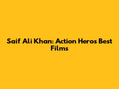 Saif Ali Khan: Action Hero's Best Films