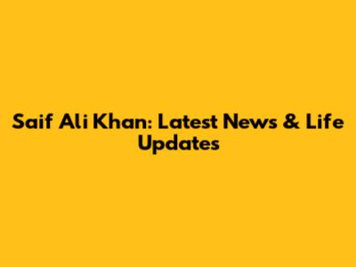 Saif Ali Khan: Latest News & Life Updates