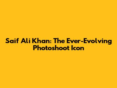 Saif Ali Khan: The Ever-Evolving Photoshoot Icon