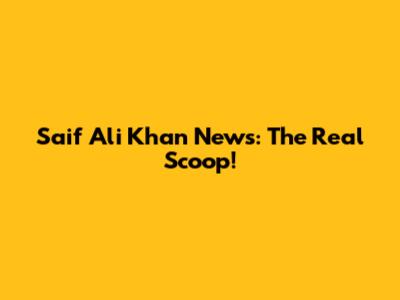 Saif Ali Khan News: The Real Scoop!