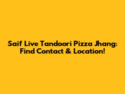 Saif Live Tandoori Pizza Jhang: Find Contact & Location!