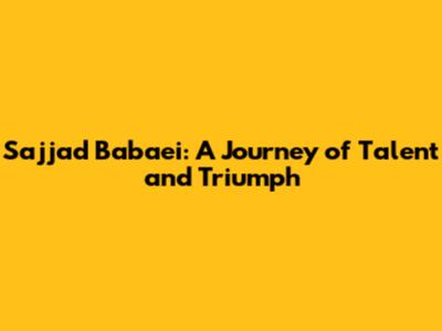 Sajjad Babaei: A Journey of Talent and Triumph
