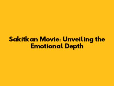 Sakitkan Movie: Unveiling the Emotional Depth