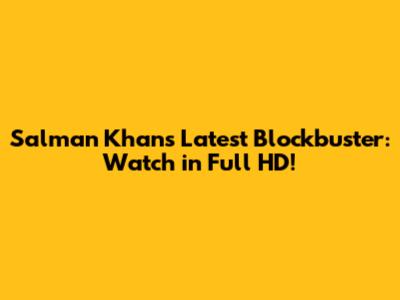 Salman Khan's Latest Blockbuster: Watch in Full HD!