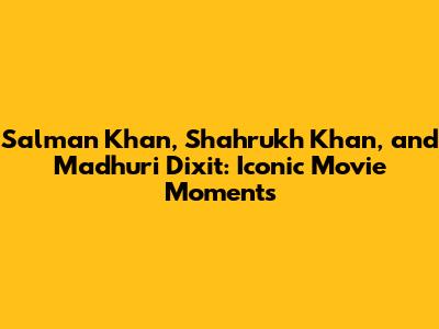 Salman Khan, Shahrukh Khan, and Madhuri Dixit: Iconic Movie Moments