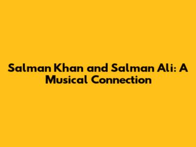 Salman Khan and Salman Ali: A Musical Connection