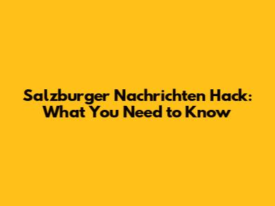 Salzburger Nachrichten Hack: What You Need to Know