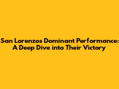 San Lorenzo's Dominant Performance: A Deep Dive into Their Victory