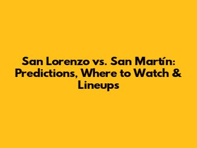 San Lorenzo vs. San Martín: Predictions, Where to Watch & Lineups
