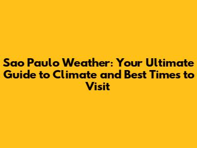 Sao Paulo Weather: Your Ultimate Guide to Climate and Best Times to Visit