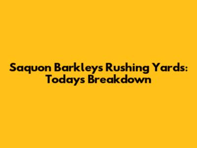 Saquon Barkley's Rushing Yards: Today's Breakdown