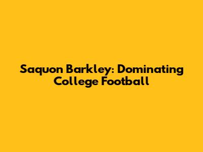 Saquon Barkley: Dominating College Football