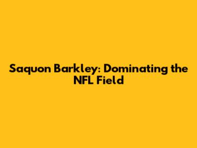 Saquon Barkley: Dominating the NFL Field