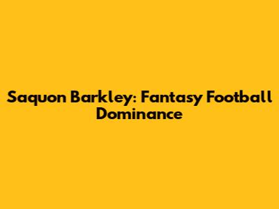 Saquon Barkley: Fantasy Football Dominance