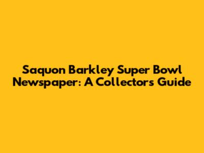 Saquon Barkley Super Bowl Newspaper: A Collector's Guide