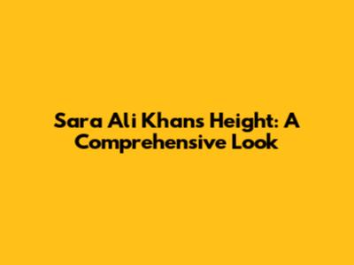 Sara Ali Khan's Height: A Comprehensive Look