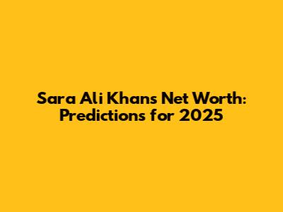 Sara Ali Khan's Net Worth: Predictions for 2025