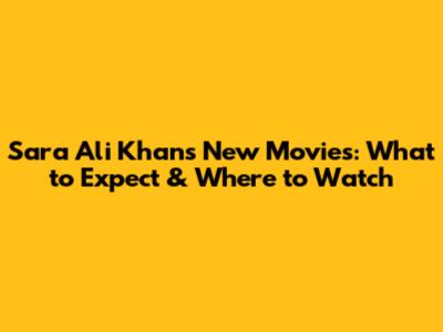Sara Ali Khan's New Movies: What to Expect & Where to Watch