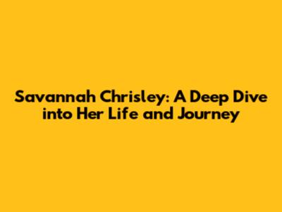 Savannah Chrisley: A Deep Dive into Her Life and Journey