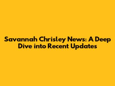 Savannah Chrisley News: A Deep Dive into Recent Updates