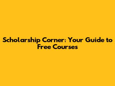 Scholarship Corner: Your Guide to Free Courses