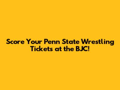 Score Your Penn State Wrestling Tickets at the BJC!