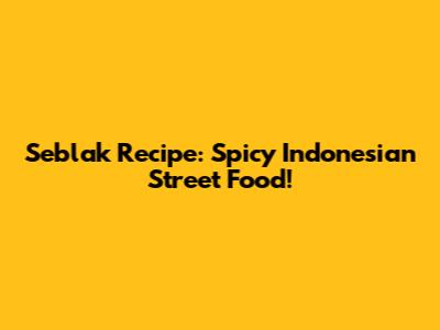 Seblak Recipe: Spicy Indonesian Street Food!