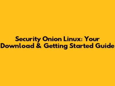 Security Onion Linux: Your Download & Getting Started Guide