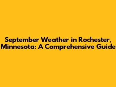 September Weather in Rochester, Minnesota: A Comprehensive Guide