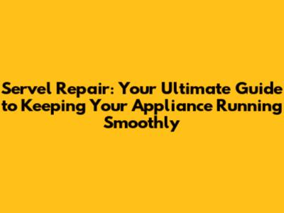 Servel Repair: Your Ultimate Guide to Keeping Your Appliance Running Smoothly