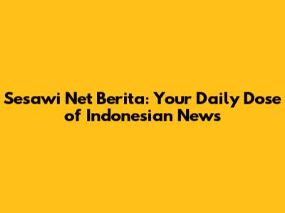 Sesawi Net Berita: Your Daily Dose of Indonesian News