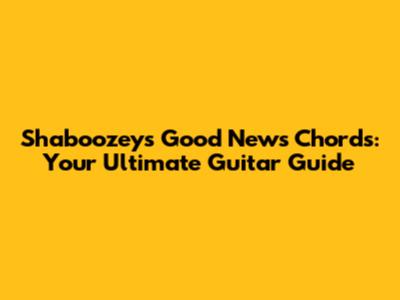 Shaboozey's 'Good News' Chords: Your Ultimate Guitar Guide