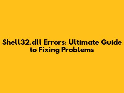 Shell32.dll Errors: Ultimate Guide to Fixing Problems
