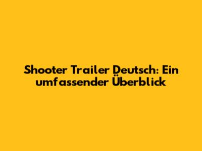 Shooter Trailer Deutsch: Ein umfassender Überblick