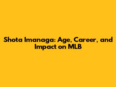 Shota Imanaga: Age, Career, and Impact on MLB