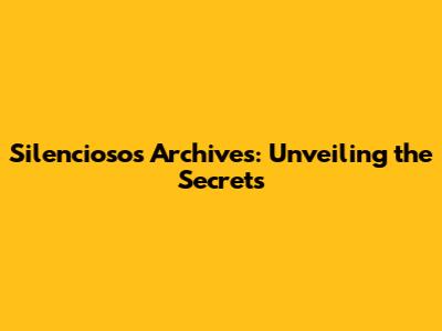 Silenciosos Archives: Unveiling the Secrets