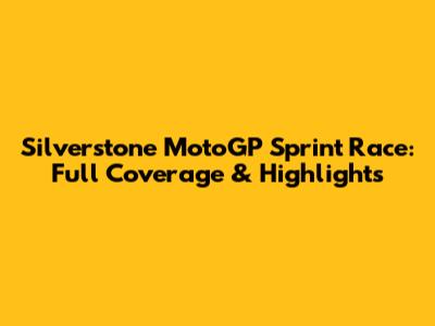 Silverstone MotoGP Sprint Race: Full Coverage & Highlights