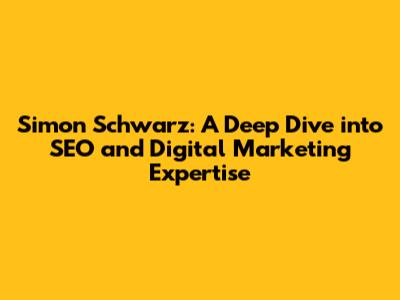 Simon Schwarz: A Deep Dive into SEO and Digital Marketing Expertise