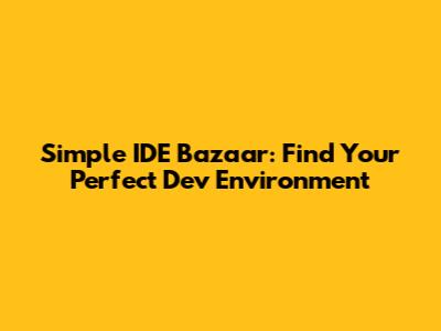 Simple IDE Bazaar: Find Your Perfect Dev Environment