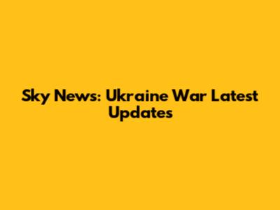 Sky News: Ukraine War Latest Updates